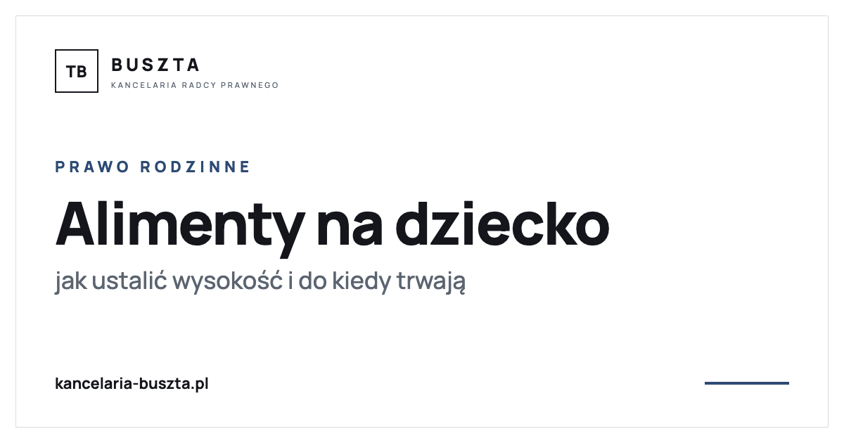 Alimenty na dziecko - jak ustalić wysokość i do kiedy trwają - poradnik prawny, kancelaria radcy prawnego Buszta