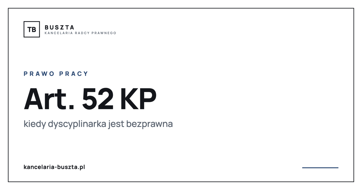 Dyscyplinarka - kiedy zwolnienie z art. 52 KP jest bezprawne - poradnik prawny, kancelaria radcy prawnego Buszta