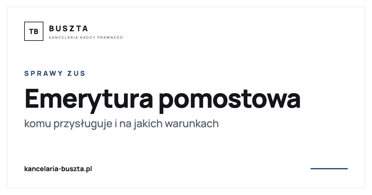 Emerytura pomostowa - komu przysługuje i na jakich warunkach - poradnik prawny, kancelaria radcy prawnego Buszta