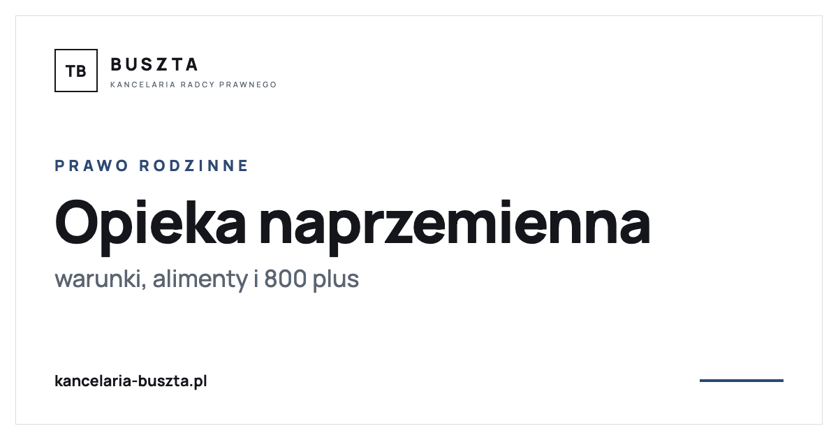Opieka naprzemienna nad dzieckiem - warunki, alimenty i 800 plus - poradnik prawny, kancelaria radcy prawnego Buszta