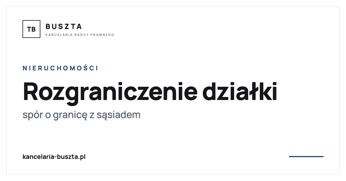 Rozgraniczenie działki - jak rozwiązać spór o granicę z sąsiadem - poradnik prawny, kancelaria radcy prawnego Buszta