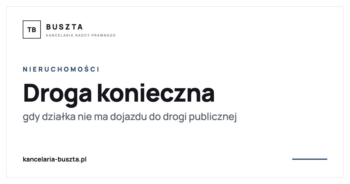Służebność drogi koniecznej - kiedy przysługuje i ile kosztuje - poradnik prawny, kancelaria radcy prawnego Buszta
