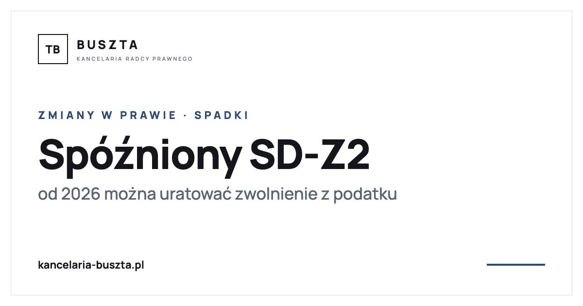 Spóźnione zgłoszenie spadku (SD-Z2) - od 2026 można uratować zwolnienie z podatku - poradnik prawny, kancelaria radcy prawnego Buszta