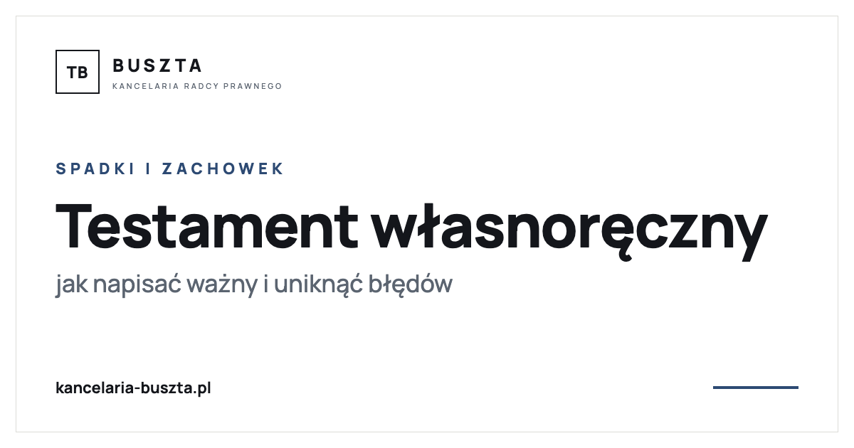 Testament własnoręczny - jak napisać ważny (i uniknąć błędów, które go unieważnią) - poradnik prawny, kancelaria radcy prawnego Buszta
