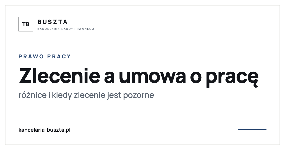 Umowa zlecenie a umowa o pracę - różnice i kiedy zlecenie jest pozorne - poradnik prawny, kancelaria radcy prawnego Buszta