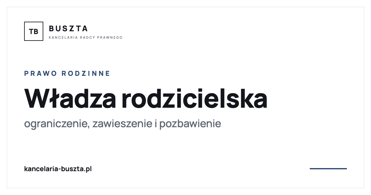 Władza rodzicielska - ograniczenie, zawieszenie i pozbawienie - poradnik prawny, kancelaria radcy prawnego Buszta