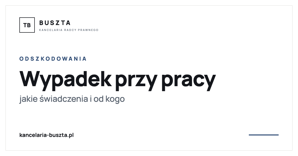 Wypadek przy pracy - jakie świadczenia i od kogo - poradnik prawny, kancelaria radcy prawnego Buszta