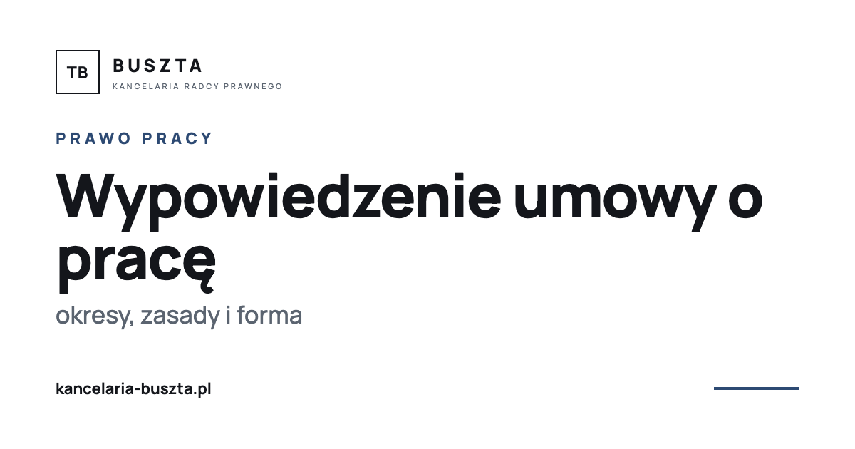 Wypowiedzenie umowy o pracę - okresy, zasady i forma - poradnik prawny, kancelaria radcy prawnego Buszta