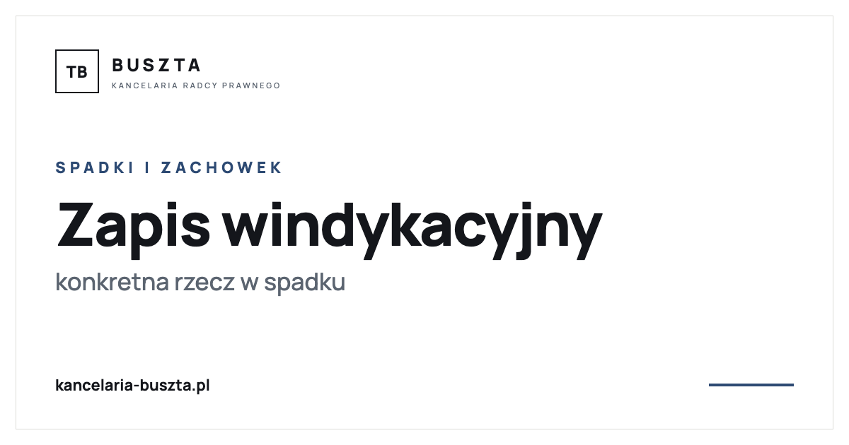 Zapis windykacyjny - jak przekazać konkretną rzecz w spadku - poradnik prawny, kancelaria radcy prawnego Buszta